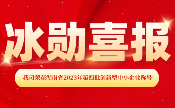 再添【喜报】！湖南冰勋制冷荣获湖南省2023年第四批 “创新型中小企业”称号